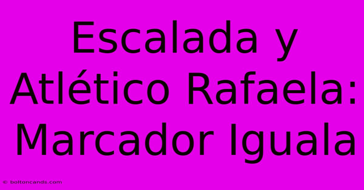 Escalada Y Atlético Rafaela: Marcador Iguala