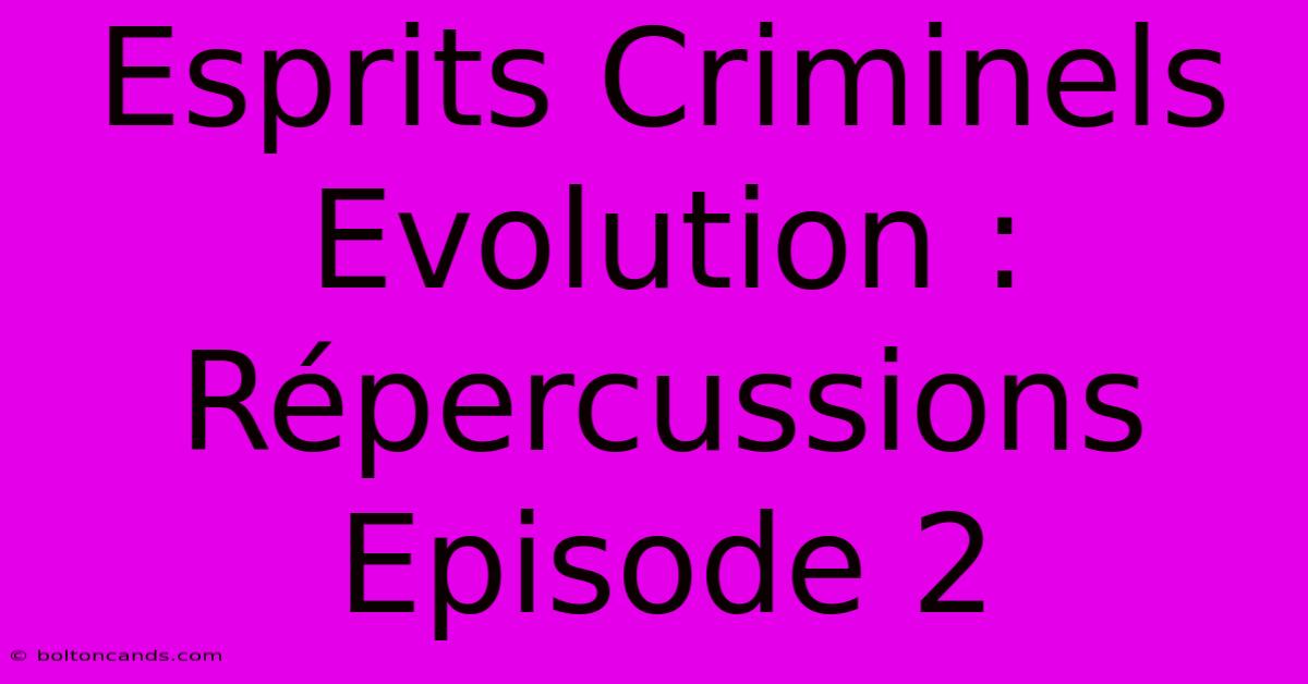 Esprits Criminels Evolution : Répercussions Episode 2