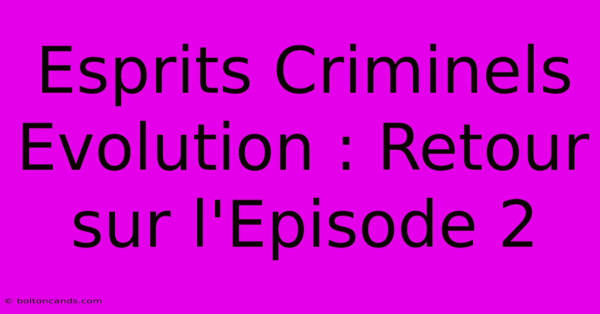 Esprits Criminels Evolution : Retour Sur L'Episode 2