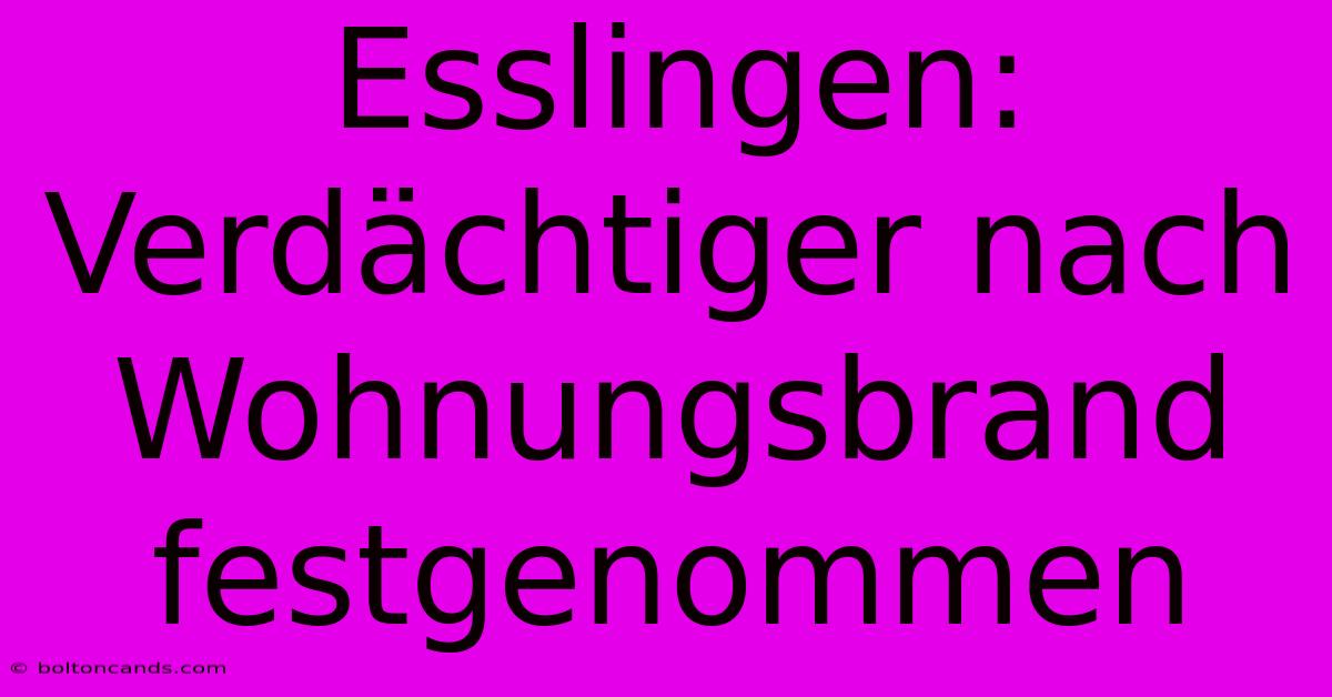 Esslingen: Verdächtiger Nach Wohnungsbrand Festgenommen