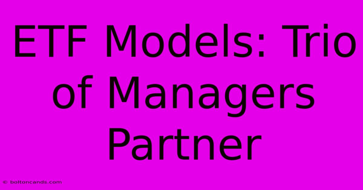 ETF Models: Trio Of Managers Partner