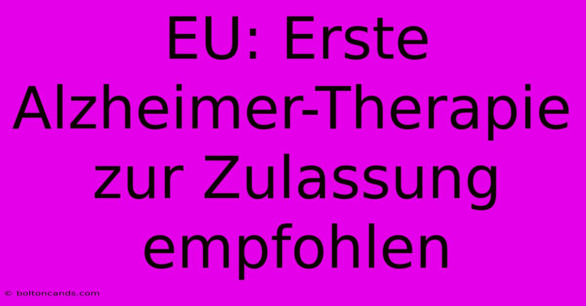 EU: Erste Alzheimer-Therapie Zur Zulassung Empfohlen 