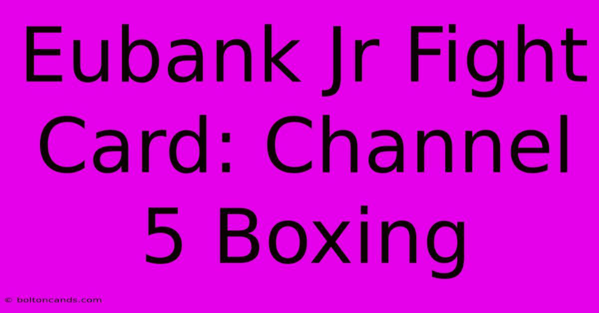 Eubank Jr Fight Card: Channel 5 Boxing