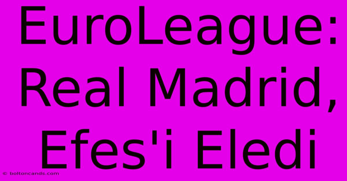 EuroLeague: Real Madrid, Efes'i Eledi