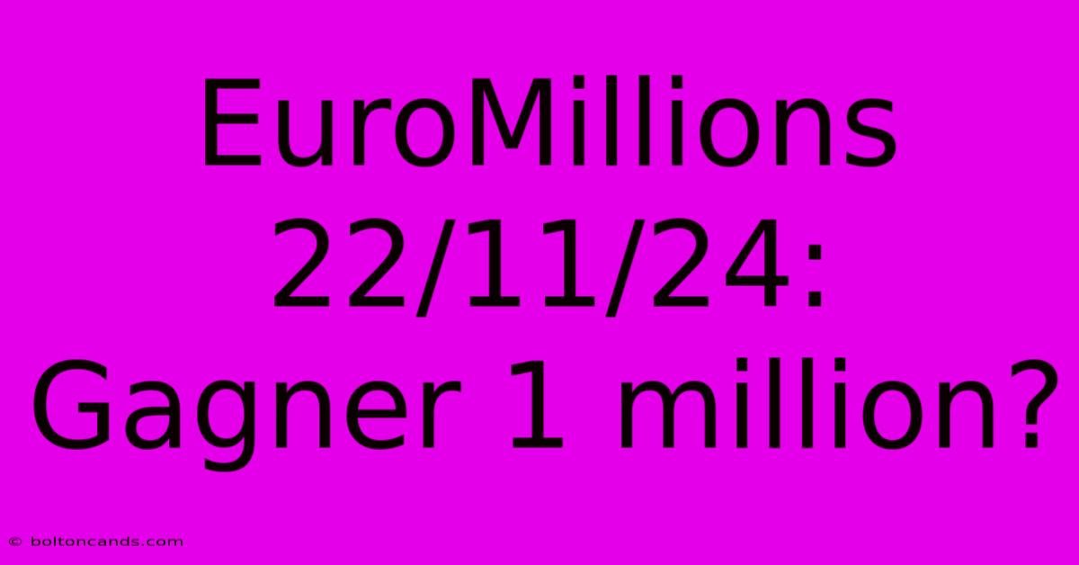 EuroMillions 22/11/24: Gagner 1 Million?