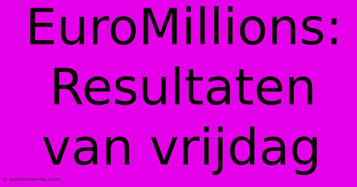 EuroMillions: Resultaten Van Vrijdag