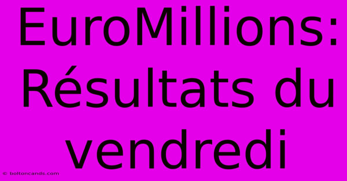 EuroMillions: Résultats Du Vendredi