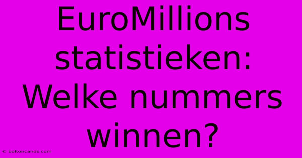 EuroMillions Statistieken: Welke Nummers Winnen?