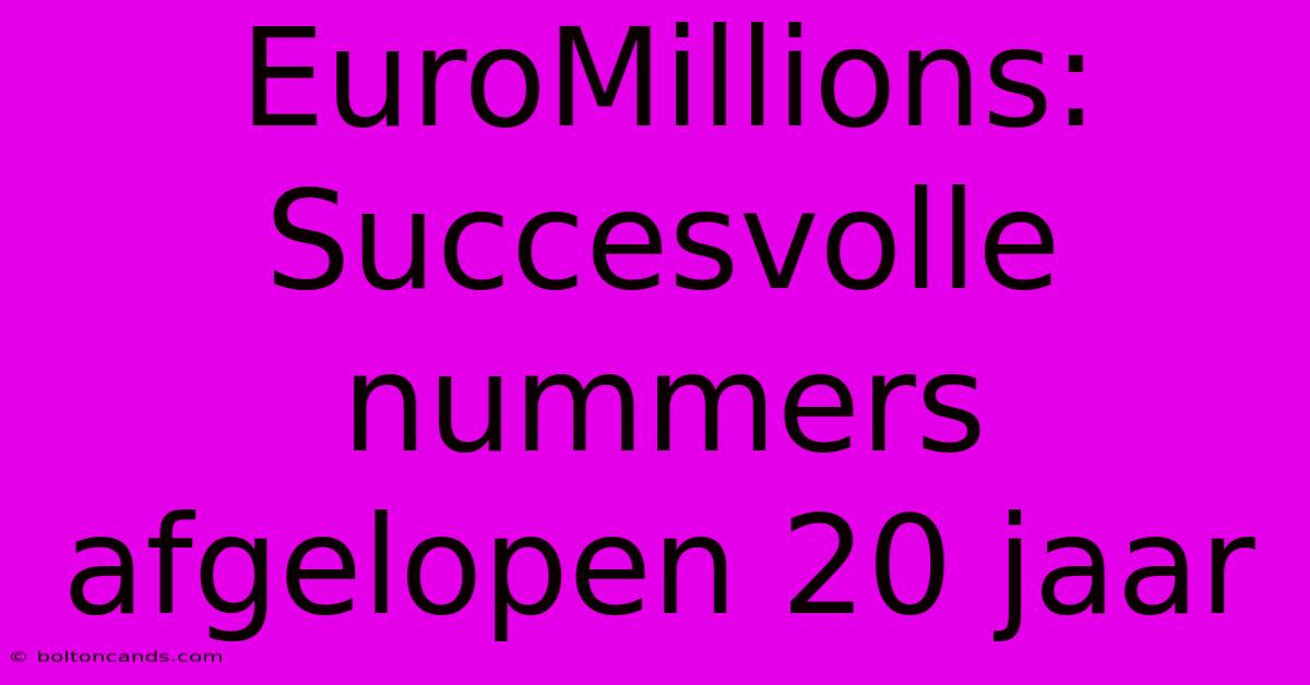 EuroMillions: Succesvolle Nummers Afgelopen 20 Jaar