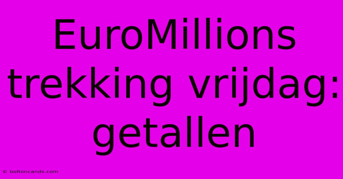 EuroMillions Trekking Vrijdag: Getallen