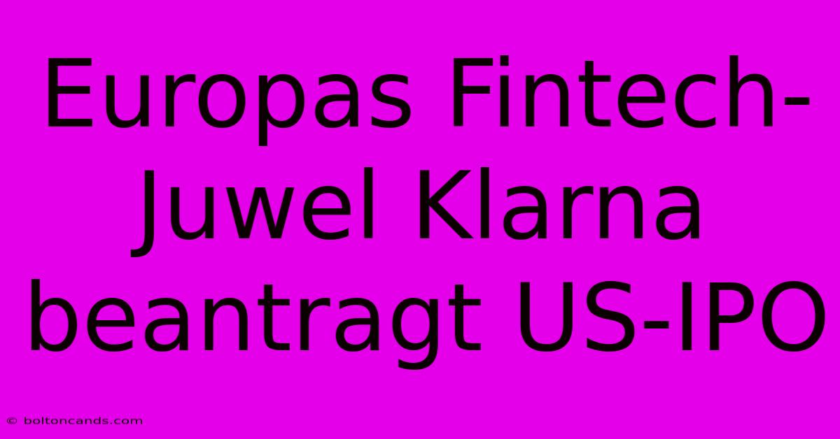 Europas Fintech-Juwel Klarna Beantragt US-IPO