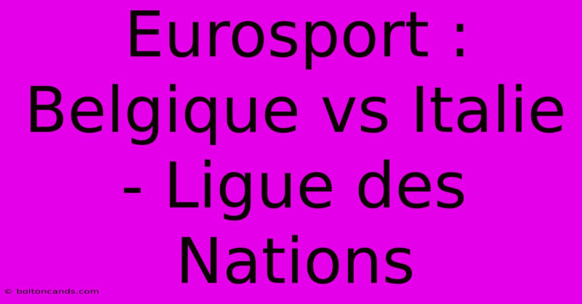 Eurosport : Belgique Vs Italie - Ligue Des Nations 