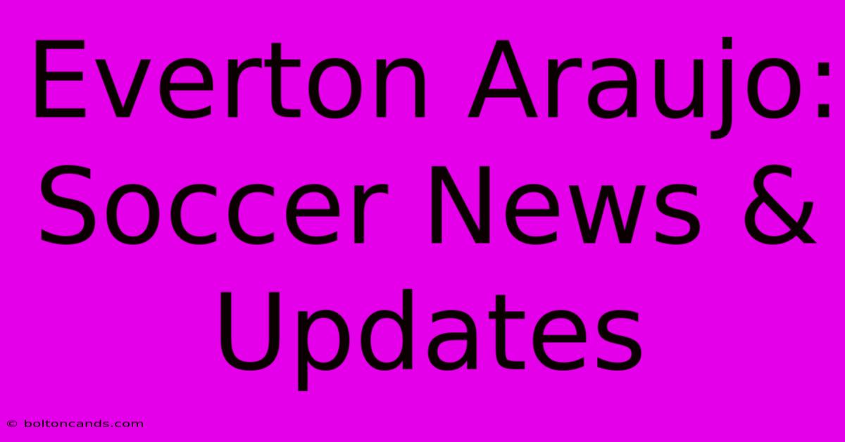 Everton Araujo: Soccer News & Updates