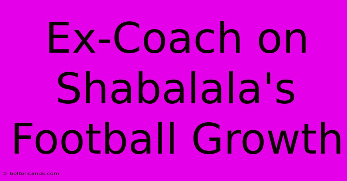 Ex-Coach On Shabalala's Football Growth