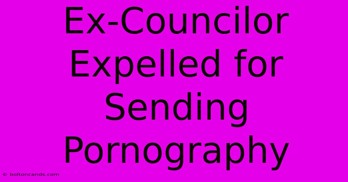 Ex-Councilor Expelled For Sending Pornography