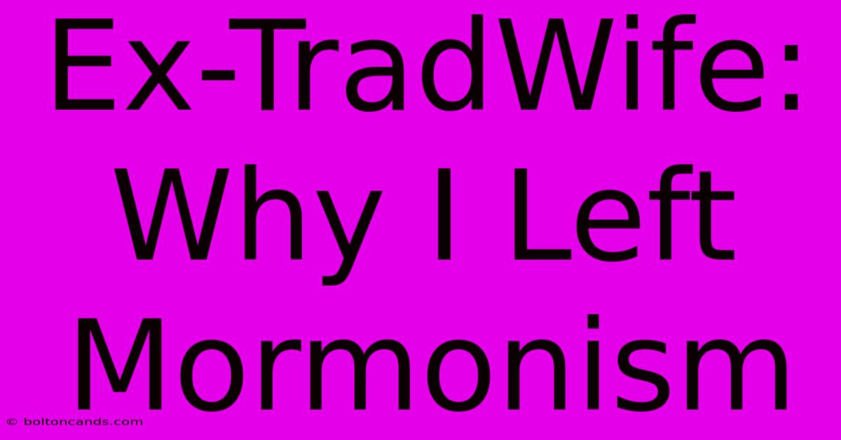 Ex-TradWife: Why I Left Mormonism 