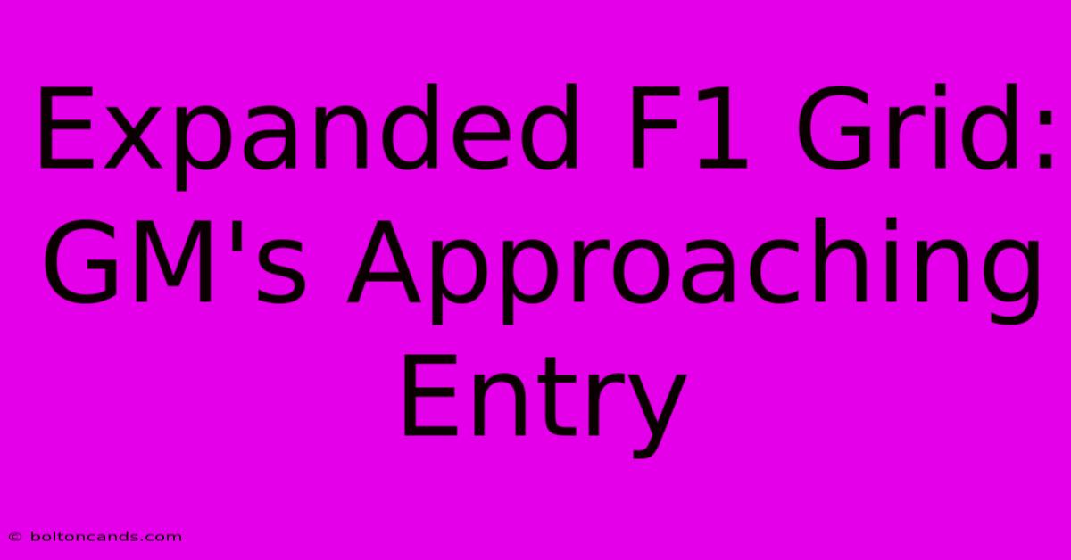 Expanded F1 Grid: GM's Approaching Entry