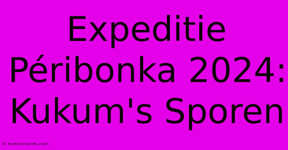 Expeditie Péribonka 2024: Kukum's Sporen