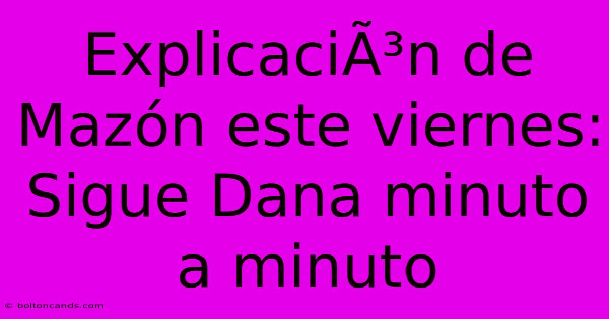 ExplicaciÃ³n De Mazón Este Viernes: Sigue Dana Minuto A Minuto