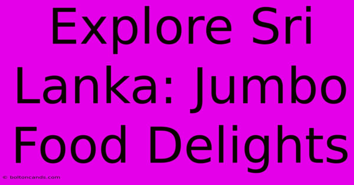 Explore Sri Lanka: Jumbo Food Delights 