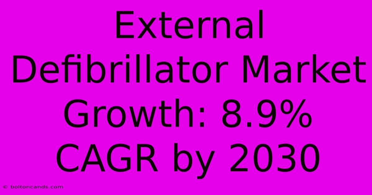 External Defibrillator Market Growth: 8.9% CAGR By 2030