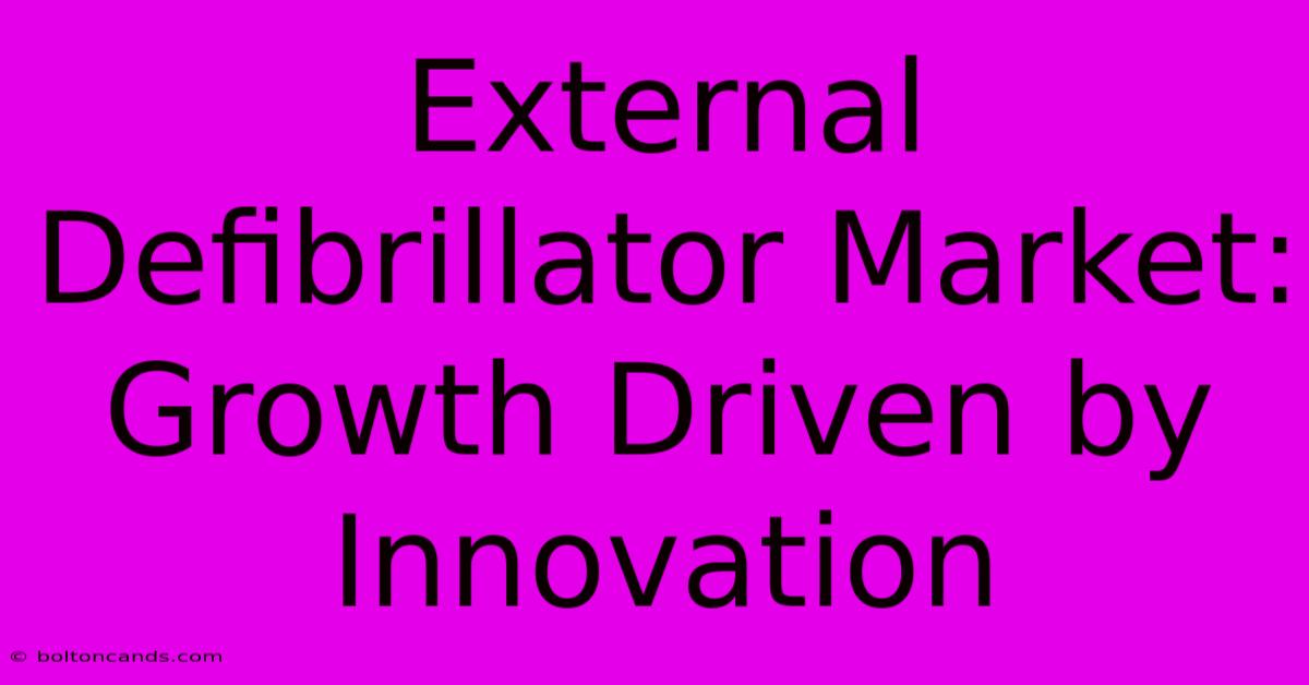 External Defibrillator Market: Growth Driven By Innovation 