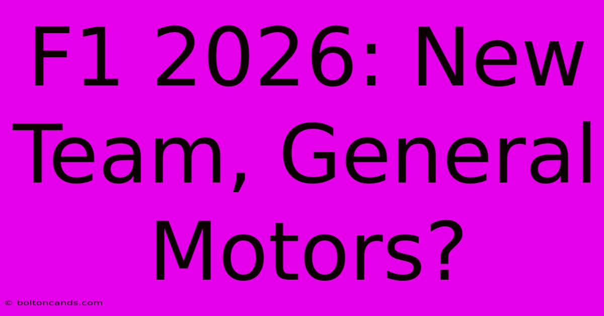 F1 2026: New Team, General Motors?