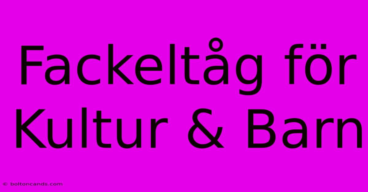 Fackeltåg För Kultur & Barn