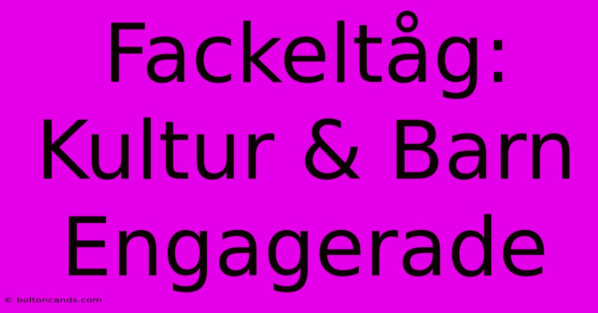 Fackeltåg: Kultur & Barn Engagerade