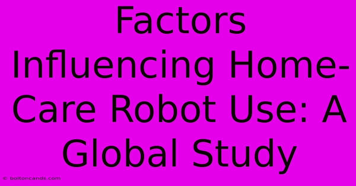 Factors Influencing Home-Care Robot Use: A Global Study