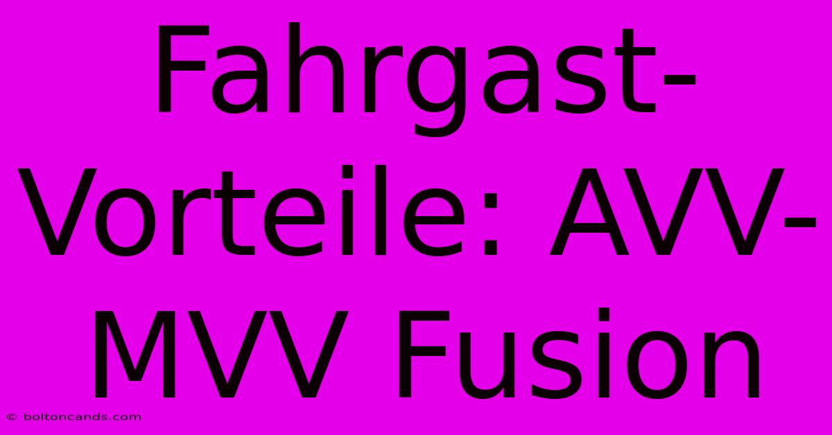 Fahrgast-Vorteile: AVV-MVV Fusion