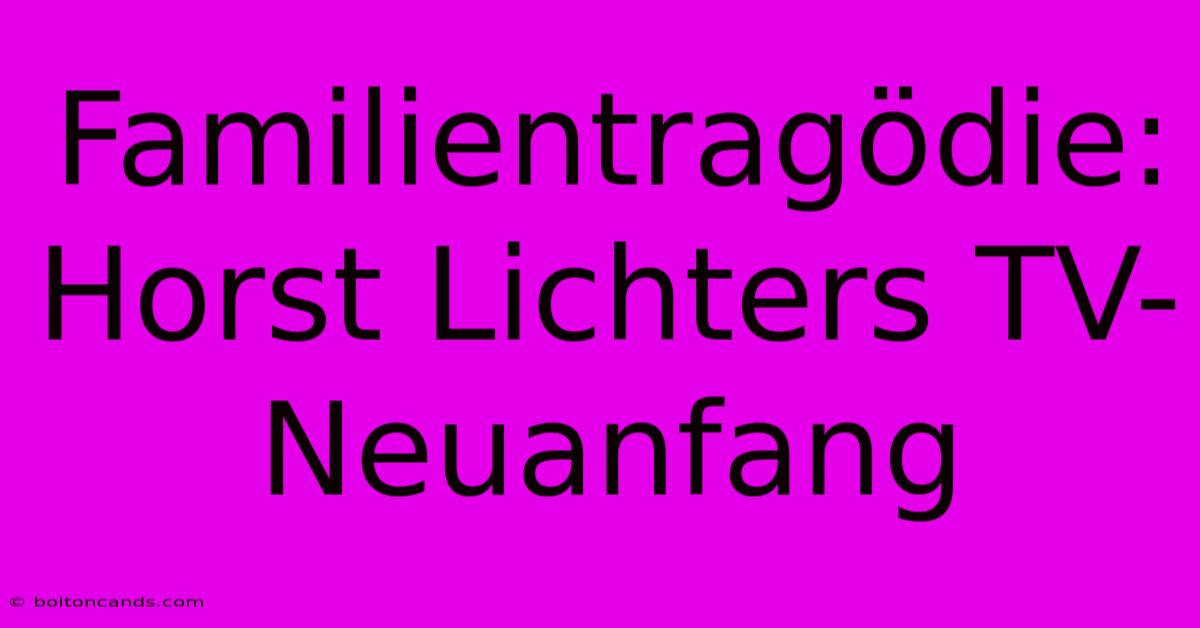 Familientragödie: Horst Lichters TV-Neuanfang