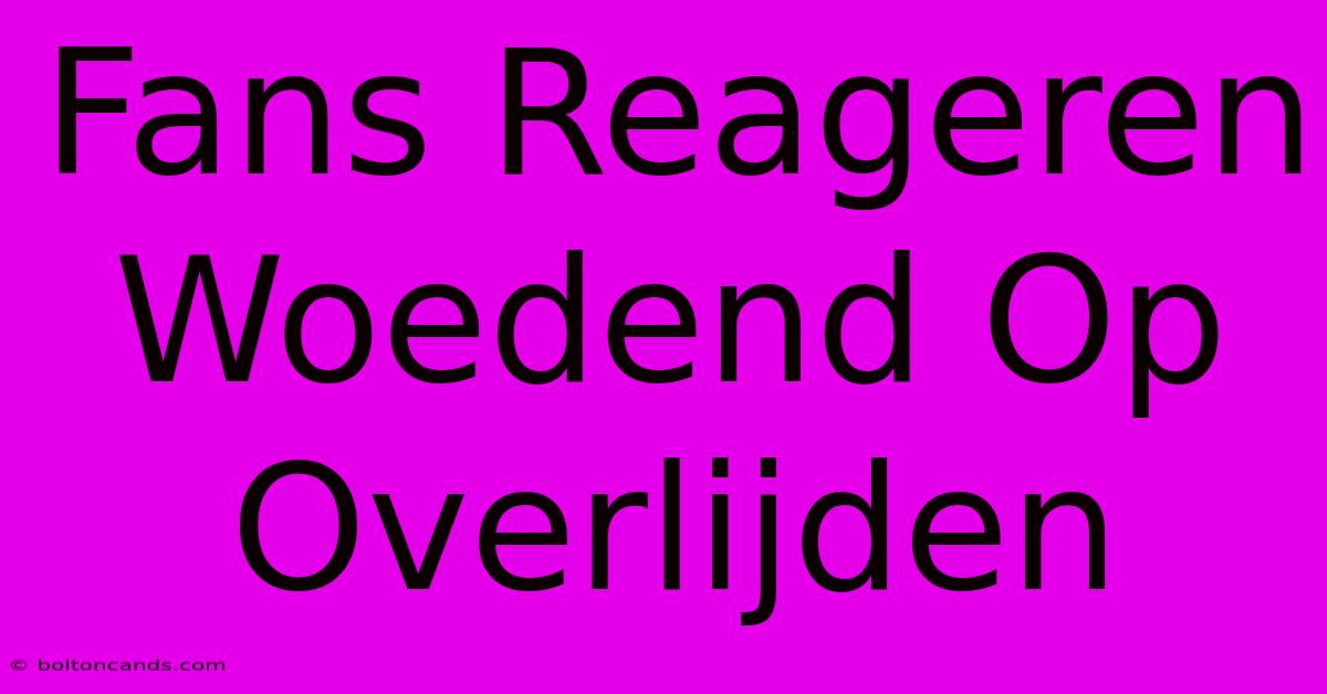 Fans Reageren Woedend Op Overlijden