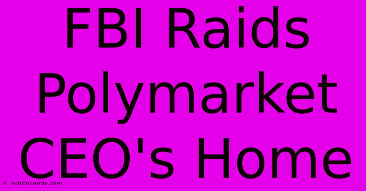 FBI Raids Polymarket CEO's Home