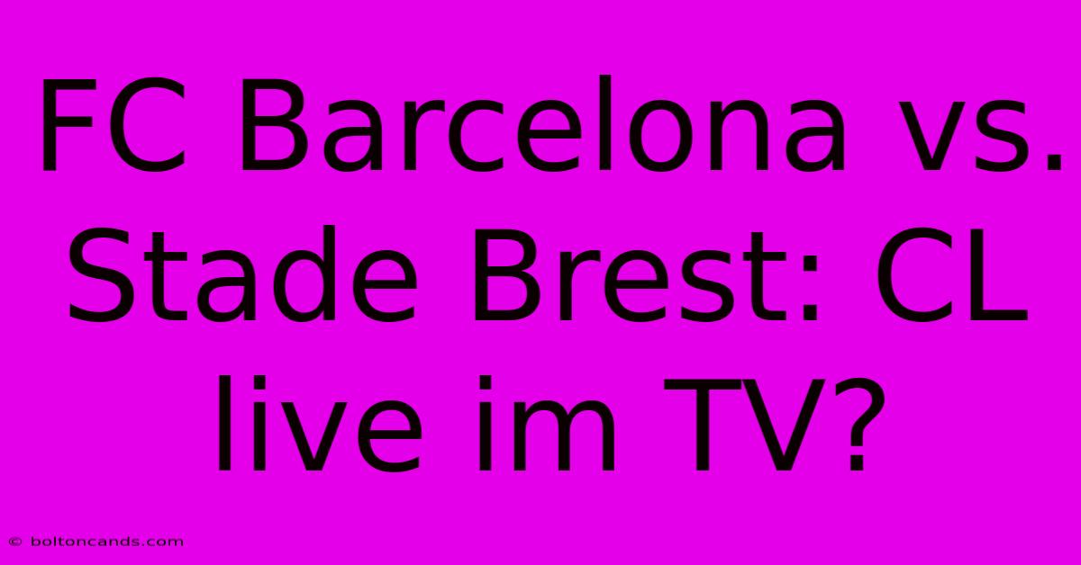 FC Barcelona Vs. Stade Brest: CL Live Im TV?