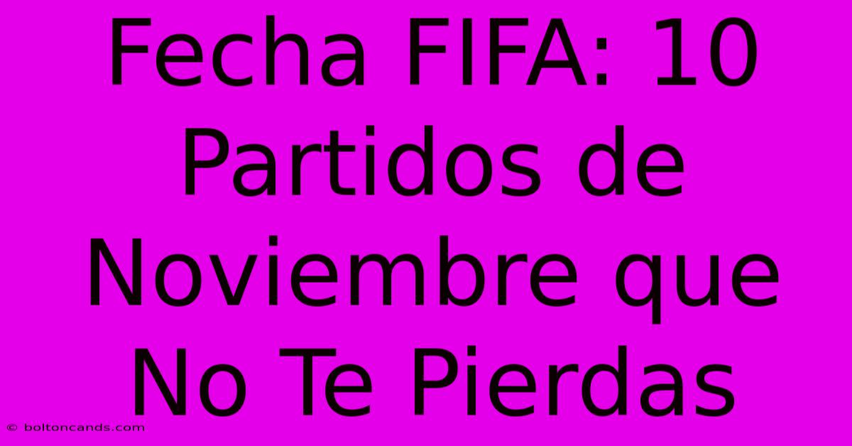 Fecha FIFA: 10 Partidos De Noviembre Que No Te Pierdas