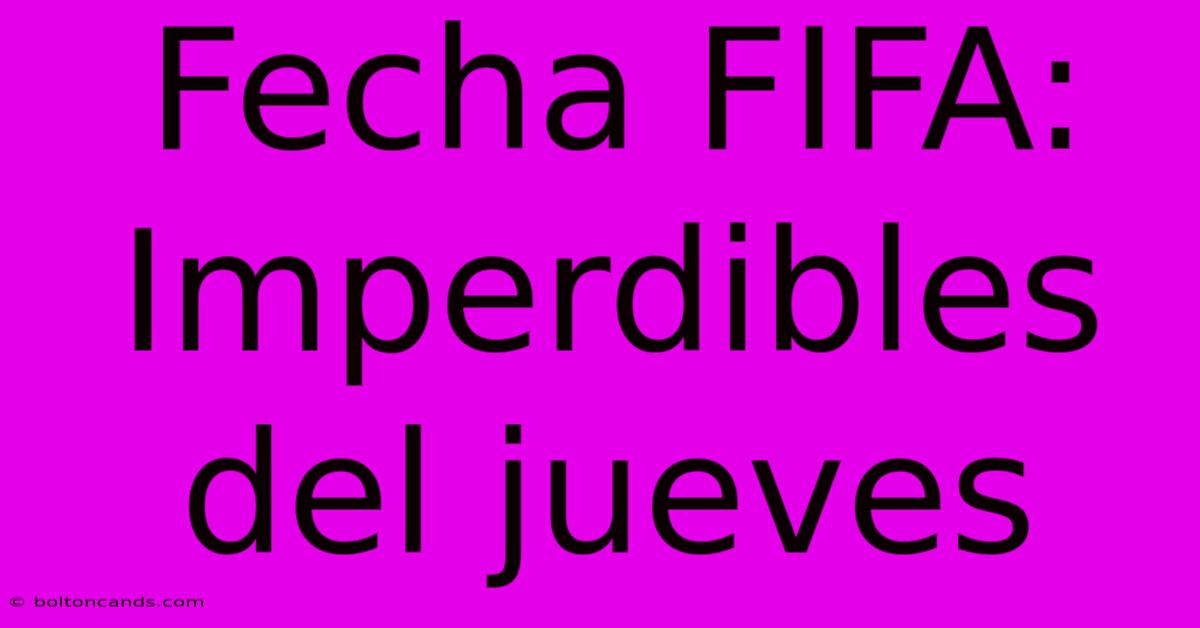 Fecha FIFA: Imperdibles Del Jueves