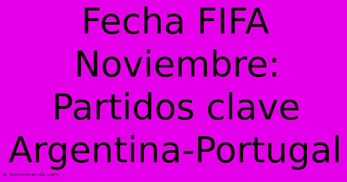 Fecha FIFA Noviembre:  Partidos Clave Argentina-Portugal