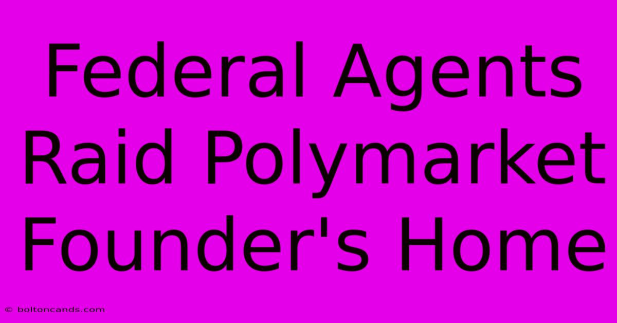 Federal Agents Raid Polymarket Founder's Home