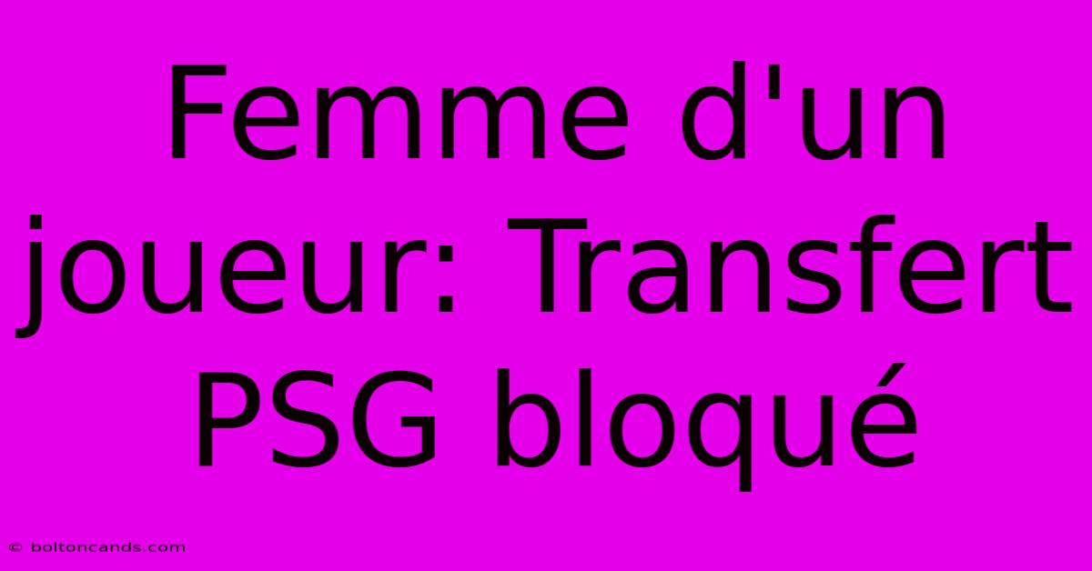 Femme D'un Joueur: Transfert PSG Bloqué