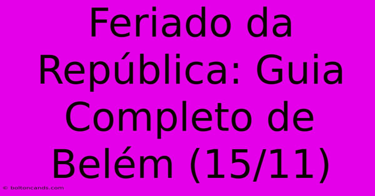 Feriado Da República: Guia Completo De Belém (15/11)