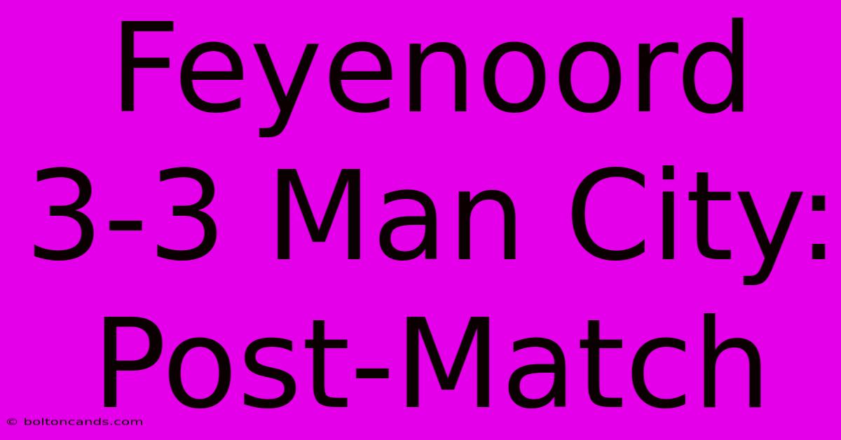 Feyenoord 3-3 Man City: Post-Match