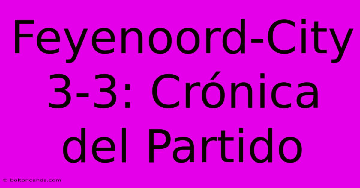 Feyenoord-City 3-3: Crónica Del Partido