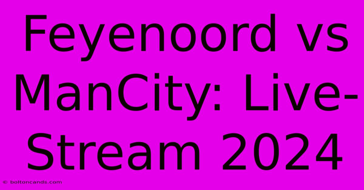 Feyenoord Vs ManCity: Live-Stream 2024