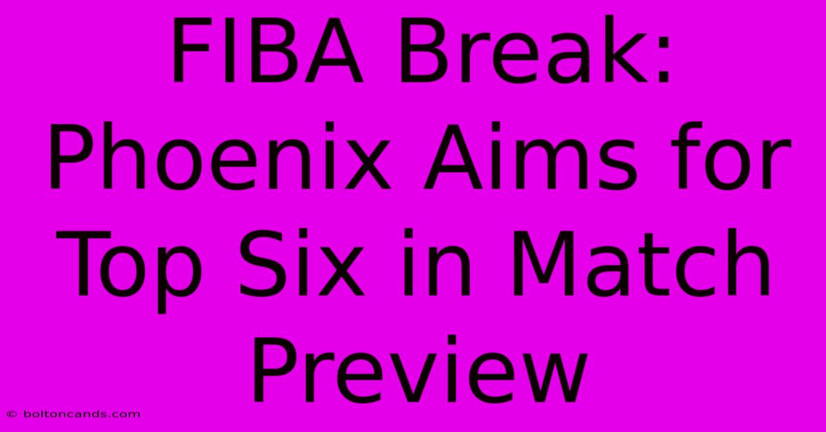 FIBA Break: Phoenix Aims For Top Six In Match Preview