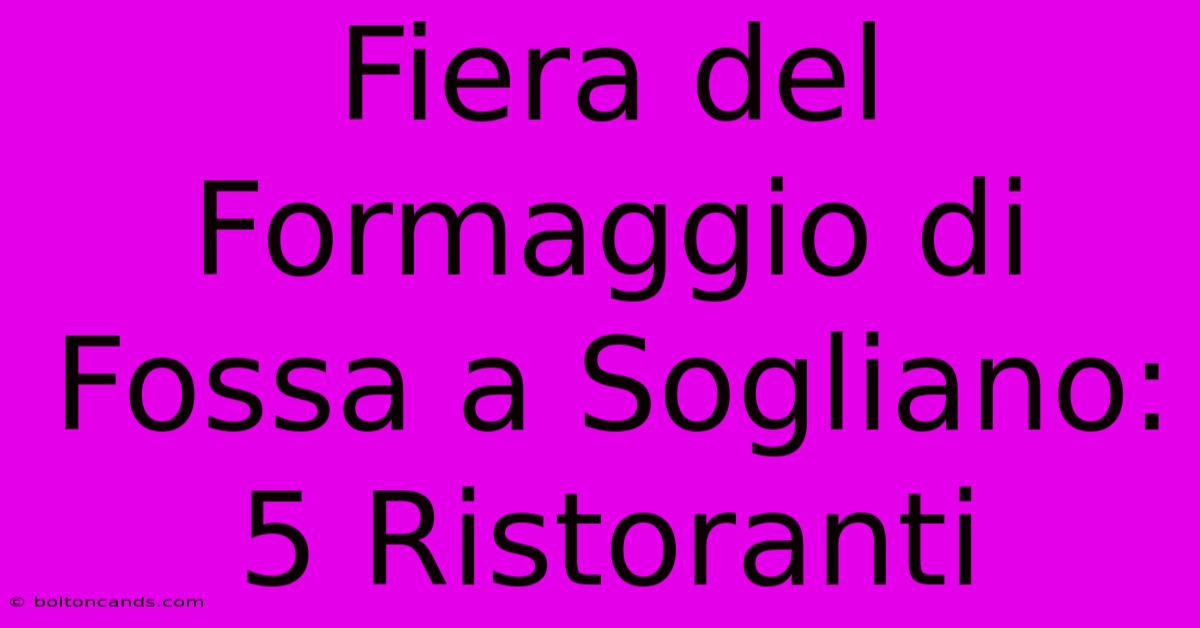 Fiera Del Formaggio Di Fossa A Sogliano: 5 Ristoranti