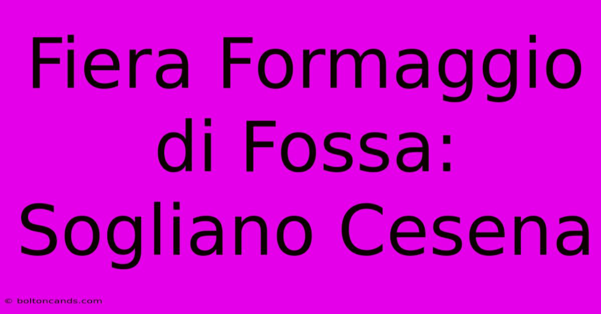 Fiera Formaggio Di Fossa: Sogliano Cesena 