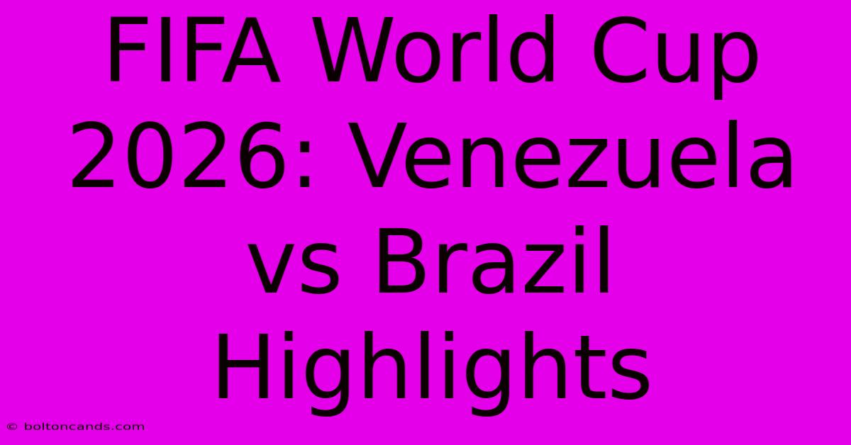 FIFA World Cup 2026: Venezuela Vs Brazil Highlights