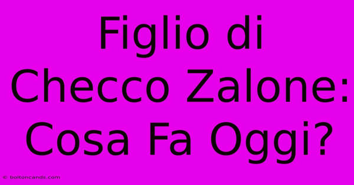 Figlio Di Checco Zalone: Cosa Fa Oggi?