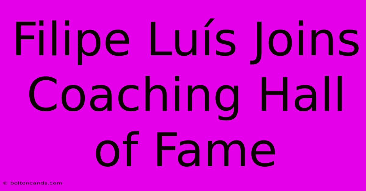 Filipe Luís Joins Coaching Hall Of Fame